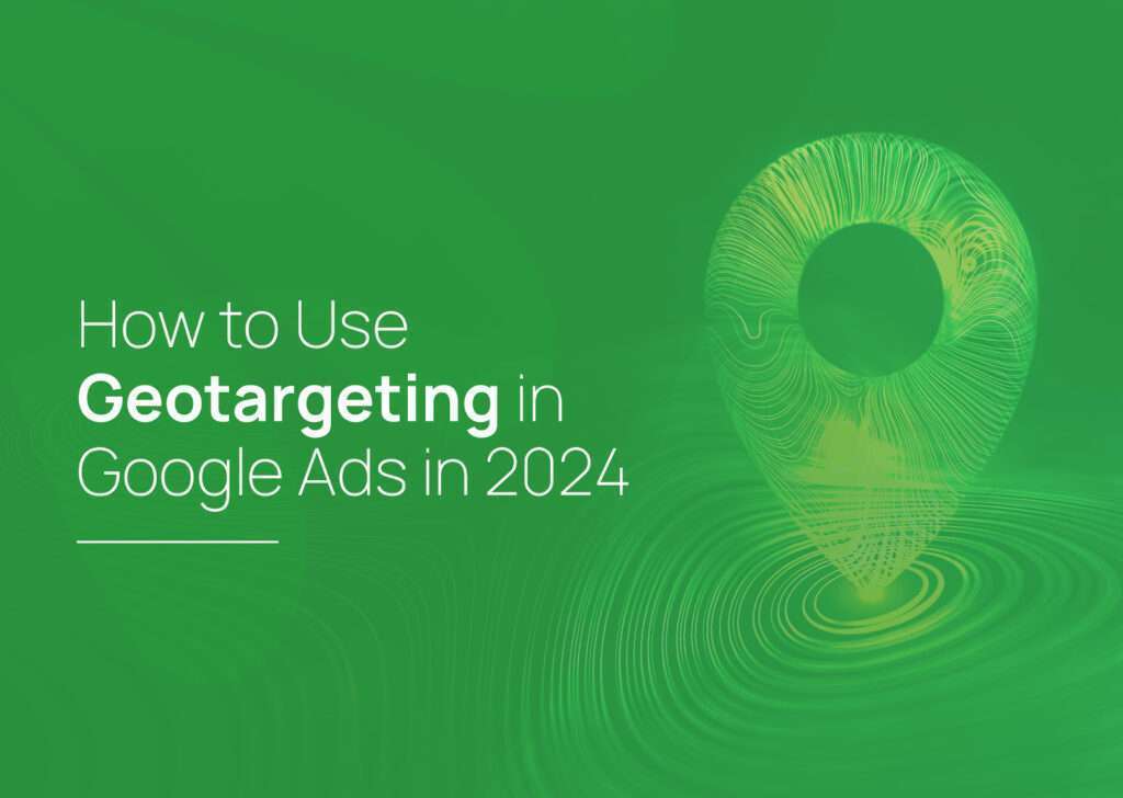 How To Use Geotargeting in Google Ads in 2024