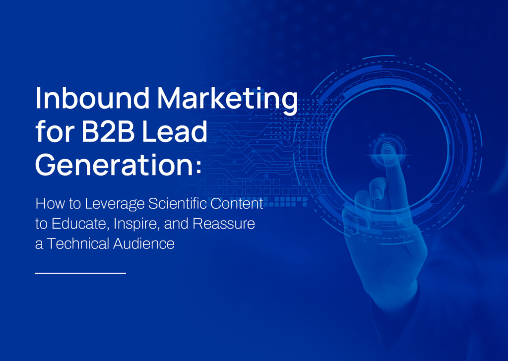 Inbound Marketing for B2B Lead Generation: How to Leverage Scientific Content to Educate, Inspire, and Reassure a Technical Audience