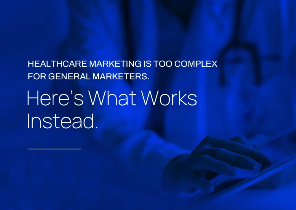 Healthcare Marketing Is Too Complex for General Marketers. Here's What Works Instead.