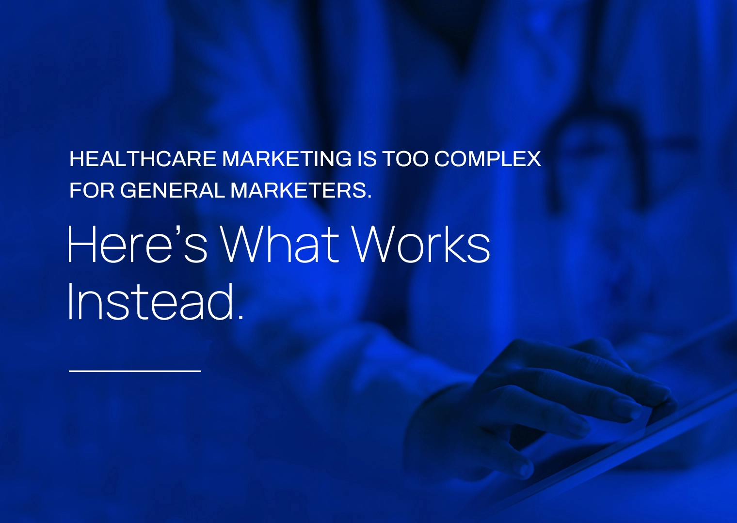 Healthcare Marketing Is Too Complex for General Marketers. Here's What Works Instead.