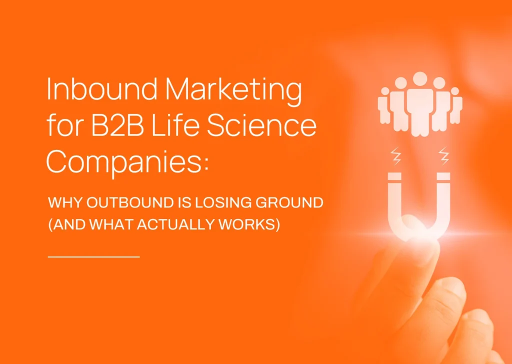 Inbound Marketing for B2B Life Science Companies: Why Outbound Is Losing Ground (and What Actually Works)