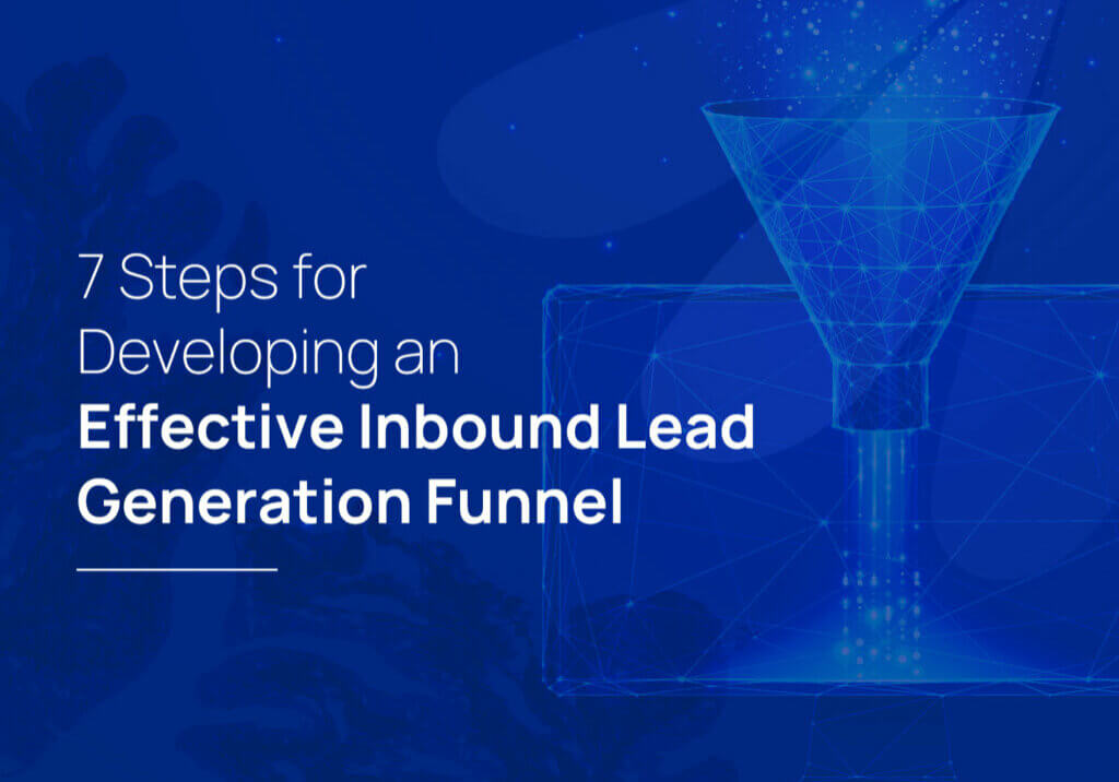 7 Steps for Developing an Effective Inbound Lead Generation Funnel